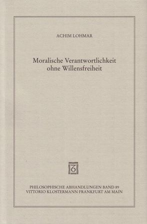 Moralische Verantwortlichkeit ohne Willensfreiheit von Lohmar,  Achim