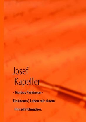 Morbus Parkinson – Ein (neues) Leben mit einem Hirnschrittmacher. von Kapeller,  Josef