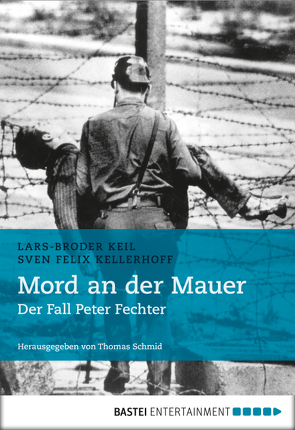 Mord an der Mauer von Keil,  Lars-Broder, Kellerhoff,  Sven Felix, Schmid,  Thomas