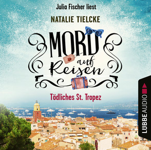 Mord auf Reisen – Tödliches St. Tropez von Fischer,  Julia, Tielcke,  Natalie