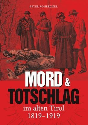 Mord und Totschlag im alten Tirol von Rohregger,  Peter