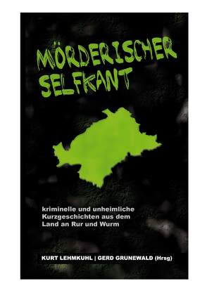 MÖRDERISCHER SELFKANT von Dahlmanns,  Heike, Gierling,  Roswitha, Gödecke,  Mechthild M., Grunewald,  Gerd, Hardmann,  Clemens, Hensges,  Heidi, Hötger-Schiffers,  Beatrix, Hündgen,  Rita, Kaiser,  Margarete, Klein,  Gabriele, Krupp,  Maren, Lehmkuhl,  Kurt, Michiels,  Simone, Oleszynski-Wichmann,  Brigitte, Olufayo,  Luitgard, Seine-Becker,  Astrid, Siemes,  Marie-Luise, Theymann,  Paul-Gerhard, Wenk,  Elke, Wichlatz,  Helmut