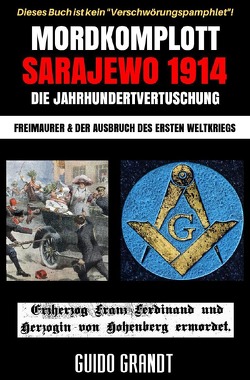 Mordkomplott Sarajewo 1914 – Die Jahrhundertvertuschung von Grandt,  Guido