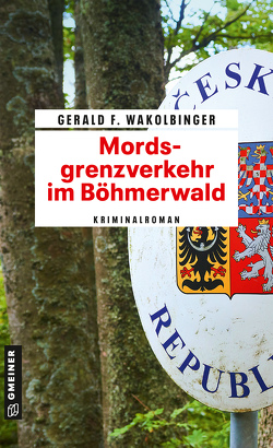 Mordsgrenzverkehr im Böhmerwald von Wakolbinger,  Gerald F.
