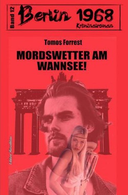 Mordswetter am Wannsee! Berlin 1968 Kriminalroman Band 12 von Forrest,  Tomos