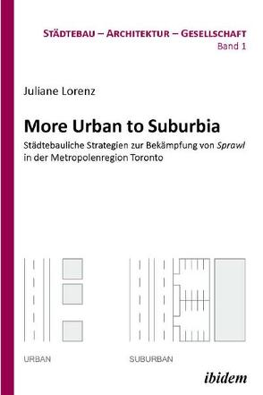 More Urban to Suburbia. Städtebauliche Strategien zur Bekämpfung von Sprawl in der Metropolenregion Toronto von Bodenschatz,  Harald, Lorenz,  Juliane