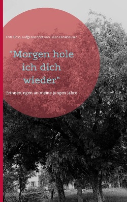 „Morgen hole ich dich wieder“ von Boss,  Fritz, Fankhauser,  aufgezeichnet von Lilian