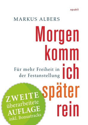 Morgen komm ich später rein – Für mehr Freiheit in der Festanstellung von Albers,  Markus