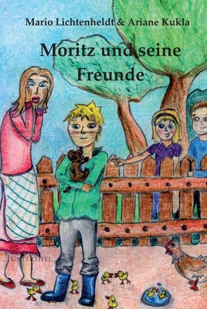 Moritz und seine Freunde von Kukla,  Ariane, Lichtenheldt,  Mario, Wolf,  Bettina