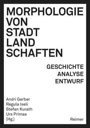 Morphologie von Stadtlandschaften von Bideau,  André, Blain,  Catherine, Bosshard,  Max, Gerber,  Andri, Ghorayeb,  Marlène, Iseli,  Regula, Komossa,  Susanne, Kropf,  Karl, Kurath,  Stefan, Ley,  Karsten, Malfroy,  Sylvain, Marcus,  Lars, Marzot,  Nicola, Ortelli,  Luca, Primas,  Urs, Raith,  Erich, Schöbel,  Sören, Viganò,  Paola, Zierau,  Frank