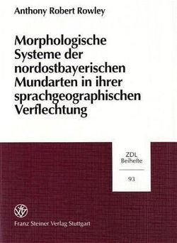 Morphologische Systeme der nordostbayerischen Mundarten in ihrer sprachgeographischen Verflechtung von Rowley,  Anthony Robert