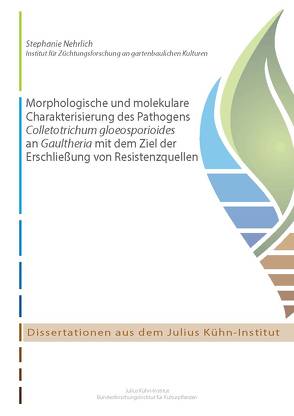 Morphologische und molekulare Charakterisierung des Pathogens Colletotrichum gloeosporioides an Gaultheria mit dem Ziel der Erschließung von Resistenzquellen von Nehrlich,  Stephanie