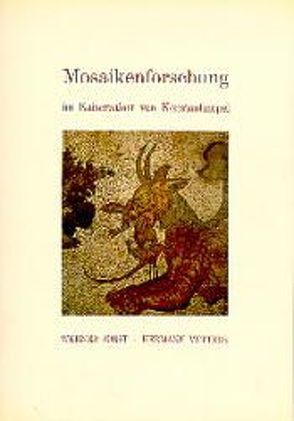 Mosaikenforschung im Kaiserpalast von Konstantinopel von Berzobohaty,  Peter, Jobst,  Werner, Podgorschek,  Claudia, Turnovsky,  Petra, Vetters,  Hermann, Widtmann,  Robert