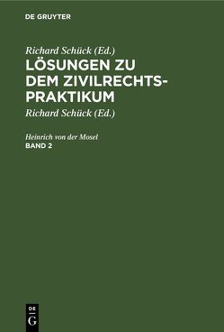 Mosel; Henrich von der Mosel: Lösungen zu dem Zivilrechtspraktikum / Mosel; Henrich von der Mosel: Lösungen zu dem Zivilrechtspraktikum. Band 2 von Mosel,  Heinrich von der, Schück,  Richard