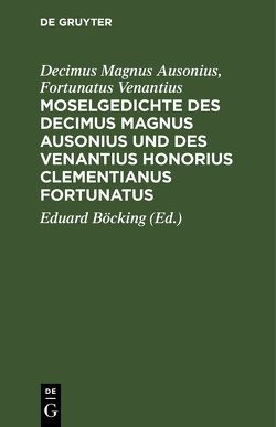 Moselgedichte des Decimus Magnus Ausonius und des Venantius Honorius Clementianus Fortunatus von Ausonius,  [Decimus Magnus], Böcking,  Eduard, Venantius (Fortunatus)