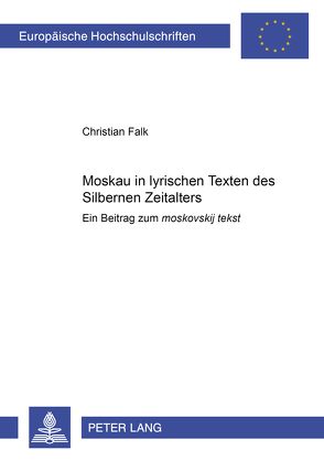 Moskau in lyrischen Texten des «Silbernen Zeitalters» von Falk,  Christian