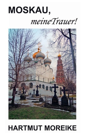 Moskau, meine Trauer! von Moreike,  Hartmut