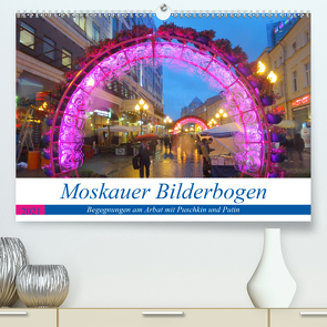 Moskauer Bilderbogen – Begegnungen am Arbat mit Puschkin und Putin (Premium, hochwertiger DIN A2 Wandkalender 2021, Kunstdruck in Hochglanz) von von Loewis of Menar,  Henning