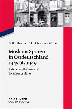 Moskaus Spuren in Ostdeutschland 1945 bis 1949 von Brunner,  Detlev, Scherstjanoi,  Elke