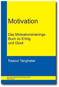 Motivation. Das Motivationstrainings-Buch zu Erfolg und Glück. von Tanghatar,  Rasoul