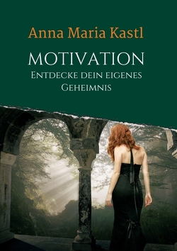 Motivation – Entdecke dein eigenes Geheimnis von Kastl,  Anna Maria