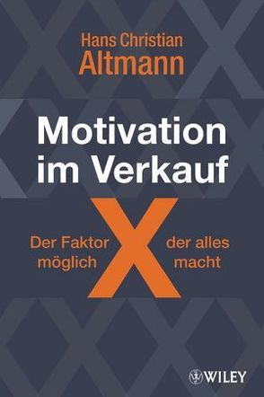 Motivation im Verkauf – der Faktor X, der alles möglich macht von Altmann,  Hans Christian