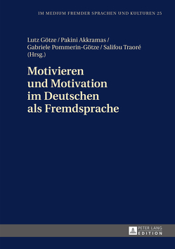 Motivieren und Motivation im Deutschen als Fremdsprache von Akkramas,  Pakini, Götze,  Lutz, Pommerin-Götze,  Gabriele, Traoré,  Salifou