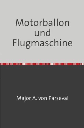 Motorballon und Flugmaschine von A. von Parseval,  Major