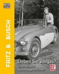 Motorlegenden – Fritz B. Busch Lieben Sie Vollgas? von Busch,  Fritz B