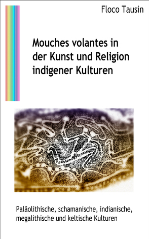 Mouches volantes in der Kunst und Religion indigener Kulturen von Tausin,  Floco