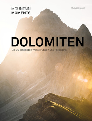 Mountain Moments – Dolomiten – Die schönsten Fotospots und Wanderungen von Schwager,  Marius