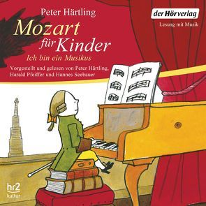 Mozart für Kinder von Härtling,  Peter, Mozart,  Wolfgang Amadeus, Pfeiffer,  Harald, Seebauer,  Hannes
