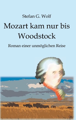 Mozart kam nur bis Woodstock von Wolf,  Stefan G