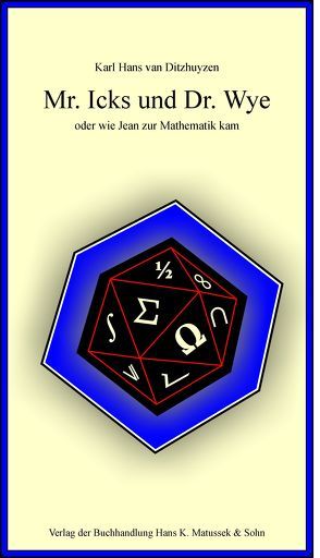 Mr. Icks und Dr. Wye oder wie Jean zur Mathematik kam von Ditzhuyzen,  Karl H van