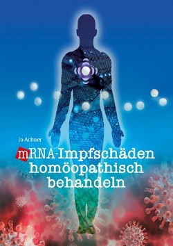 mRNA-Impfschäden homöopathisch behandeln von Achner,  Jo