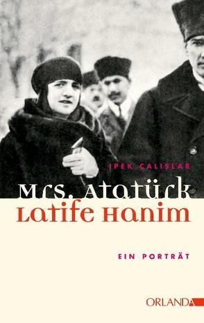 Mrs. Atatürk – Latife Hanim von Çalislar,  Ipek, Letsch,  Constanze