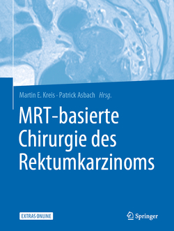 MRT-basierte Chirurgie des Rektumkarzinoms von Asbach,  Patrick, Kreis,  Martin E.