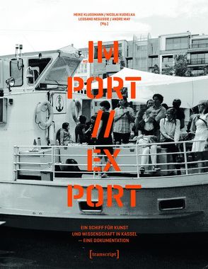 MS IM-PORT//EX-PORT – Ein Schiff für Kunst und Wissenschaft in Kassel von Klussmann,  Heike, Kudielka,  Nicolai, May,  Andre, Negussie,  Lessano