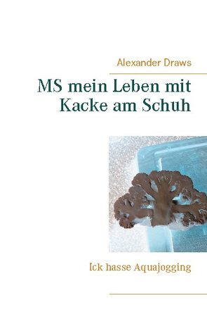 MS mein Leben mit Kacke am Schuh von Draws,  Alexander