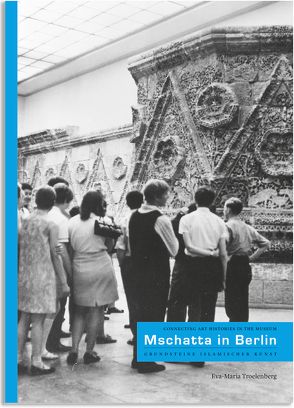 Mschatta in Berlin – Grundsteine Islamischer Kunst von Troelenberg,  Eva-Maria