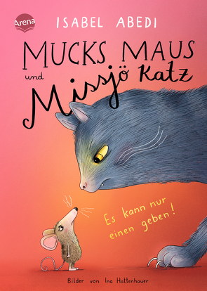 Mucks Maus und Missjö Katz. Es kann nur einen geben! von Abedi,  Isabel, Hattenhauer,  Ina