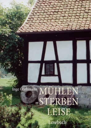 Mühlen sterben leise von Grohmann,  Inge