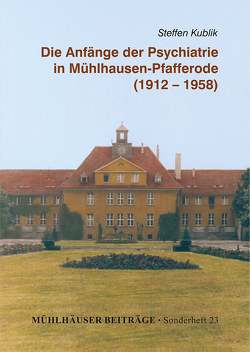 Mühlhäuser Beiträge / Die Anfänge der Psychiatrie in Mühlhausen-Pfaffenrode von Kublik,  Steffen