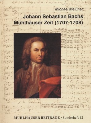 Johann Sebastian Bachs Mühlhäuser Zeit (1707-1708) von Meissner,  Michael