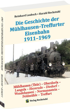 Mühlhausen-Treffurter Eisenbahn 1911-1969 von Laubsch,  Reinhard, Rockstuhl,  Harald