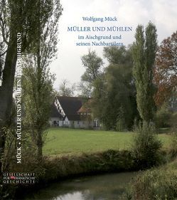 Müller und Mühlen im Aischgrund und seinen Nachbartälern von Mück,  Wolfgang