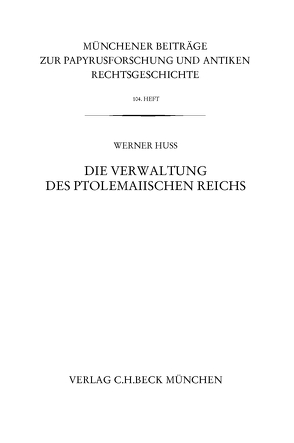 Münchener Beiträge zur Papyrusforschung Heft 104: Die Verwaltung des ptolemaiischen Reichs von Huß,  Werner