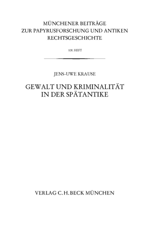 Münchener Beiträge zur Papyrusforschung Heft 108: Gewalt und Kriminalität in der Spätantike von Krause,  Jens-Uwe