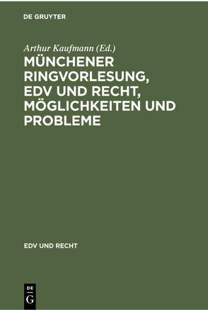 Münchener Ringvorlesung, EDV und Recht, Möglichkeiten und Probleme von Kaufmann,  Arthur