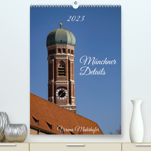 Münchner Details (Premium, hochwertiger DIN A2 Wandkalender 2023, Kunstdruck in Hochglanz) von Mahrhofer,  Verena
